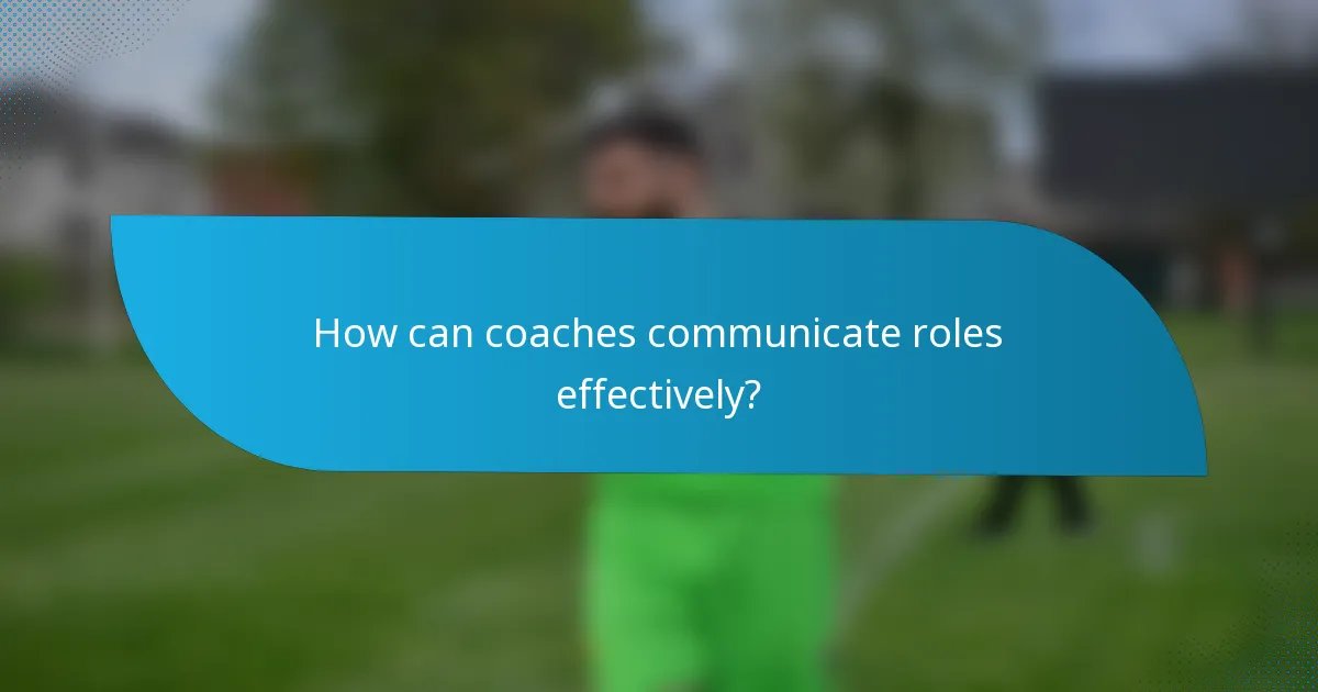 How can coaches communicate roles effectively?