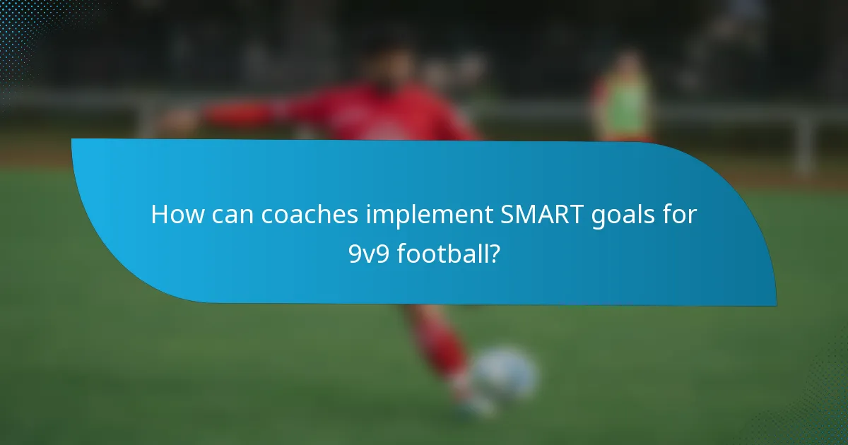 How can coaches implement SMART goals for 9v9 football?