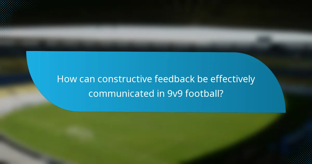 How can constructive feedback be effectively communicated in 9v9 football?