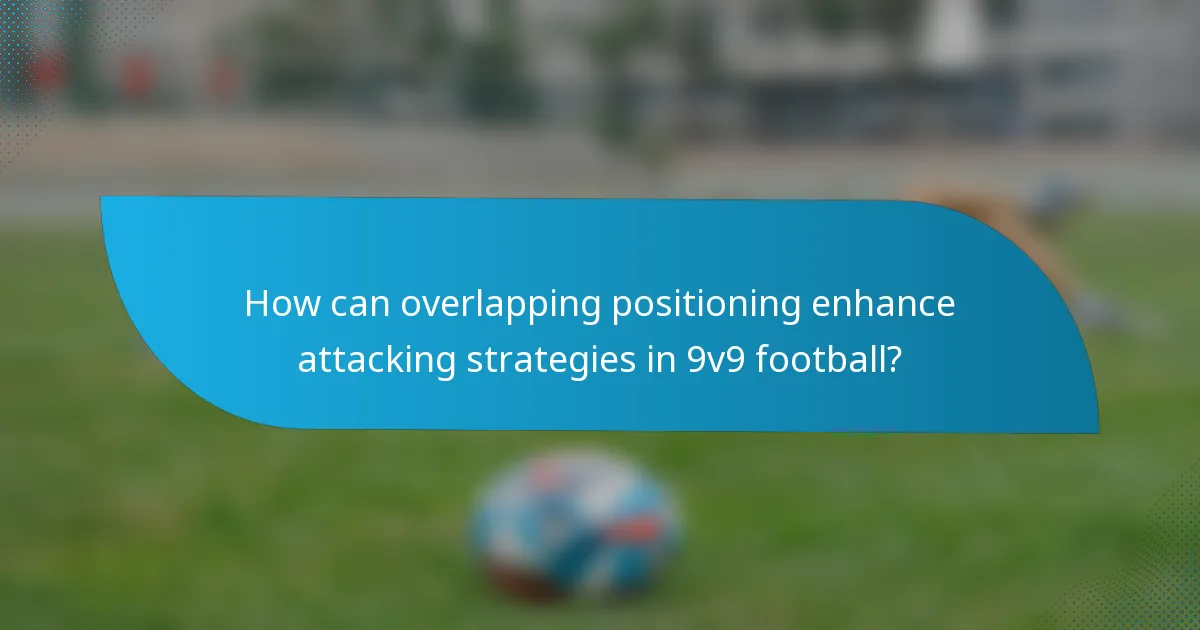 How can overlapping positioning enhance attacking strategies in 9v9 football?