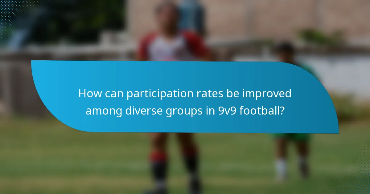 How can participation rates be improved among diverse groups in 9v9 football?