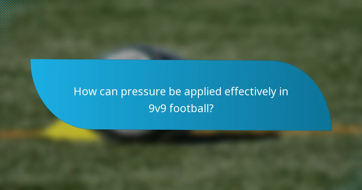 How can pressure be applied effectively in 9v9 football?
