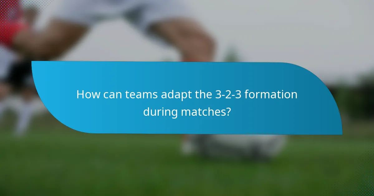How can teams adapt the 3-2-3 formation during matches?
