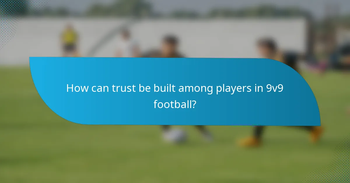 How can trust be built among players in 9v9 football?