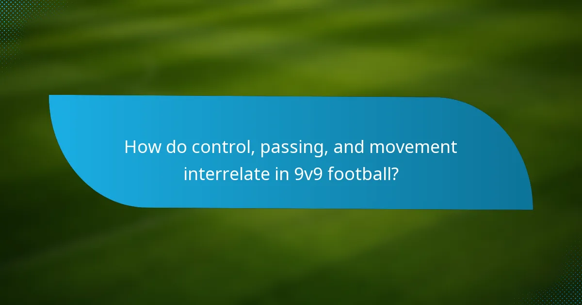 How do control, passing, and movement interrelate in 9v9 football?
