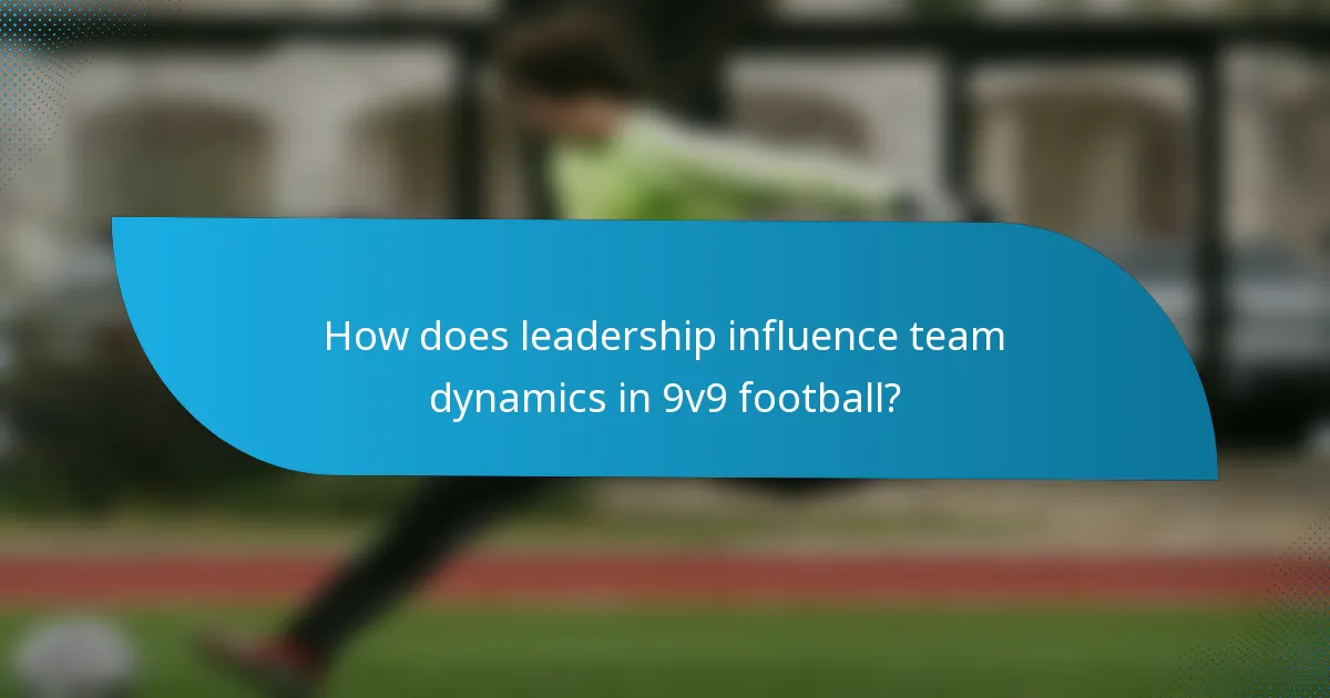 How does leadership influence team dynamics in 9v9 football?