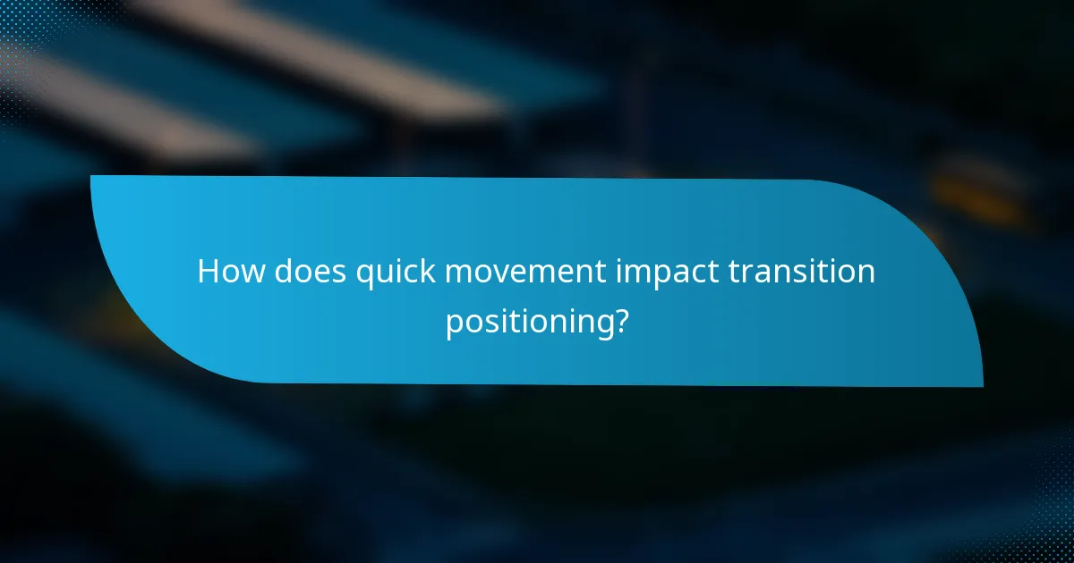 How does quick movement impact transition positioning?