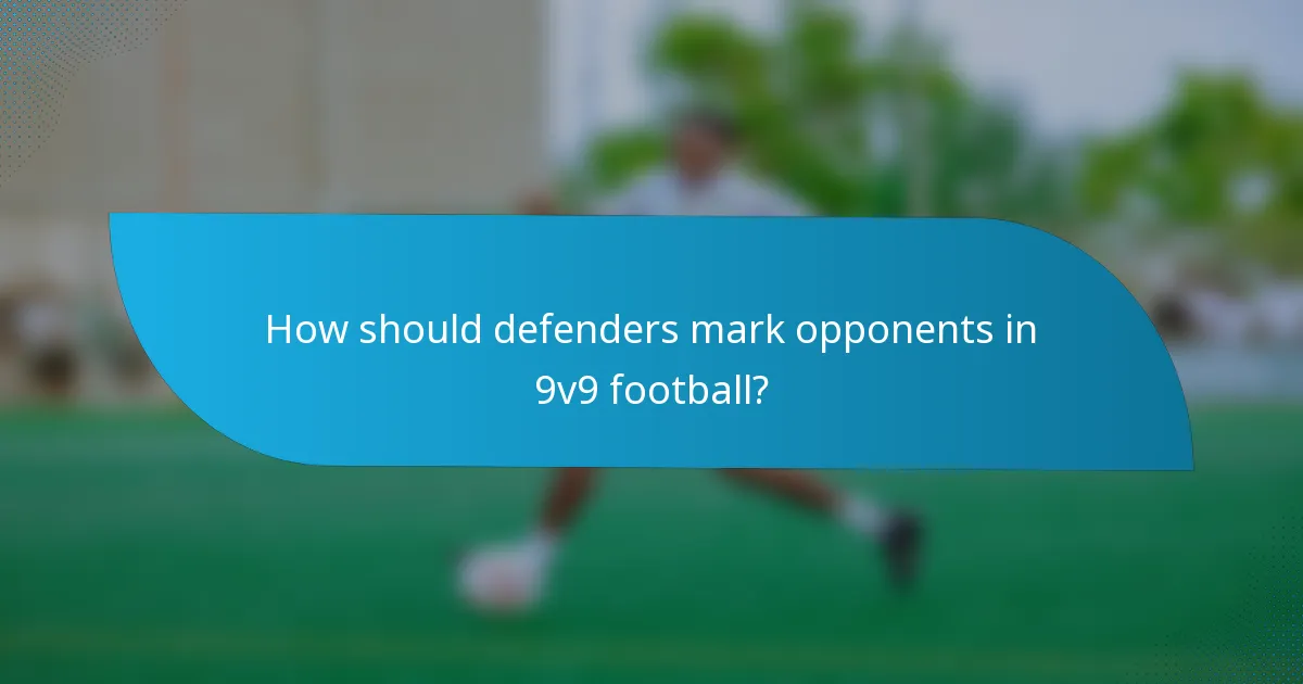 How should defenders mark opponents in 9v9 football?