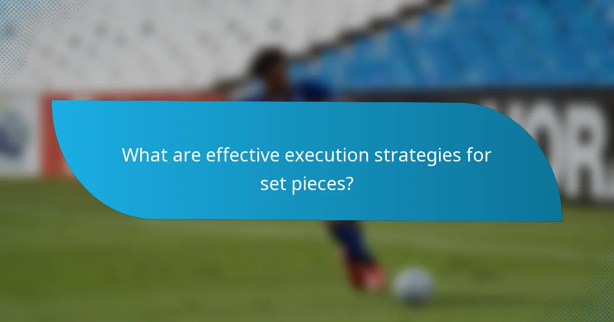 What are effective execution strategies for set pieces?