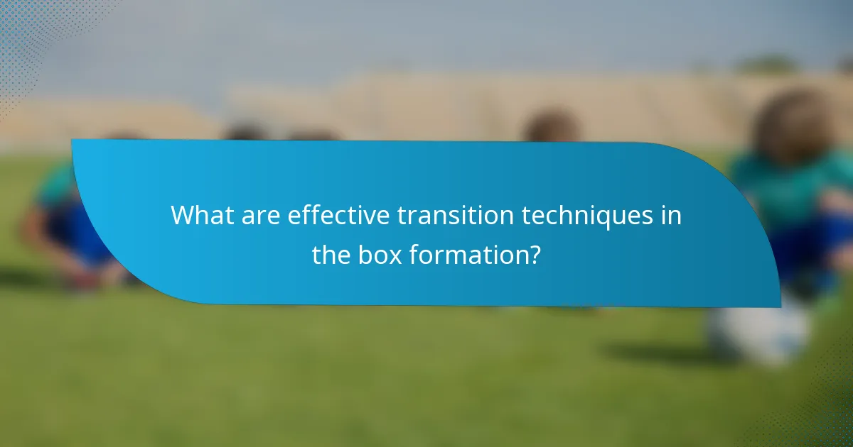 What are effective transition techniques in the box formation?