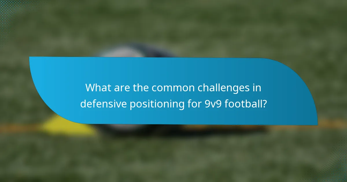 What are the common challenges in defensive positioning for 9v9 football?
