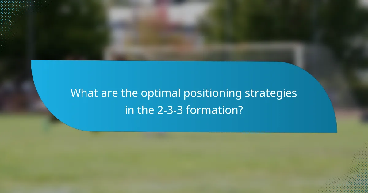 What are the optimal positioning strategies in the 2-3-3 formation?