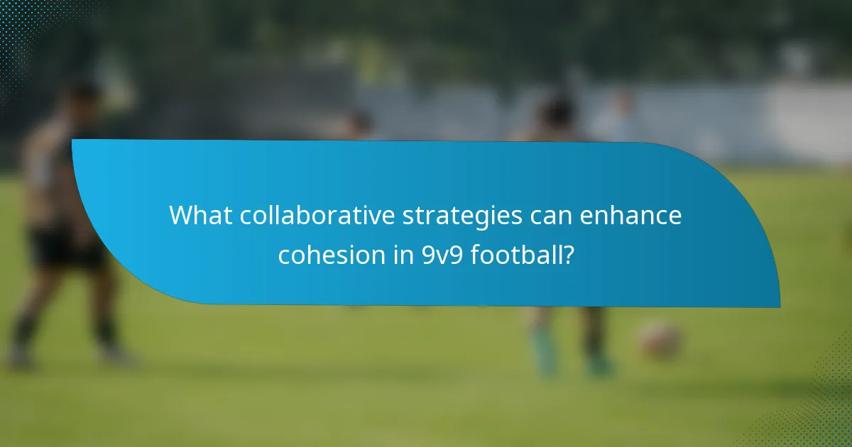 What collaborative strategies can enhance cohesion in 9v9 football?