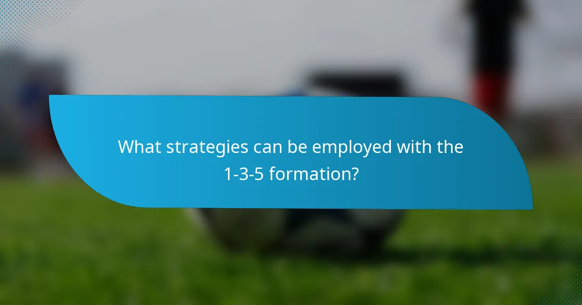 What strategies can be employed with the 1-3-5 formation?