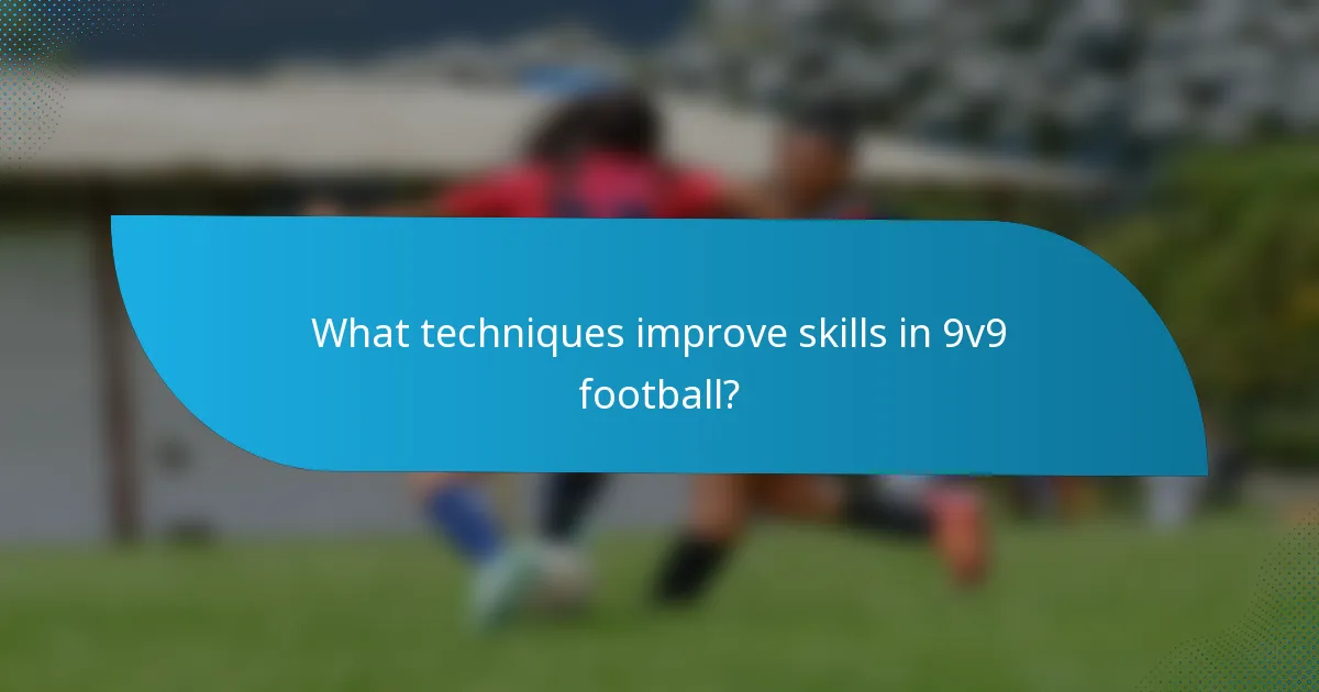 What techniques improve skills in 9v9 football?