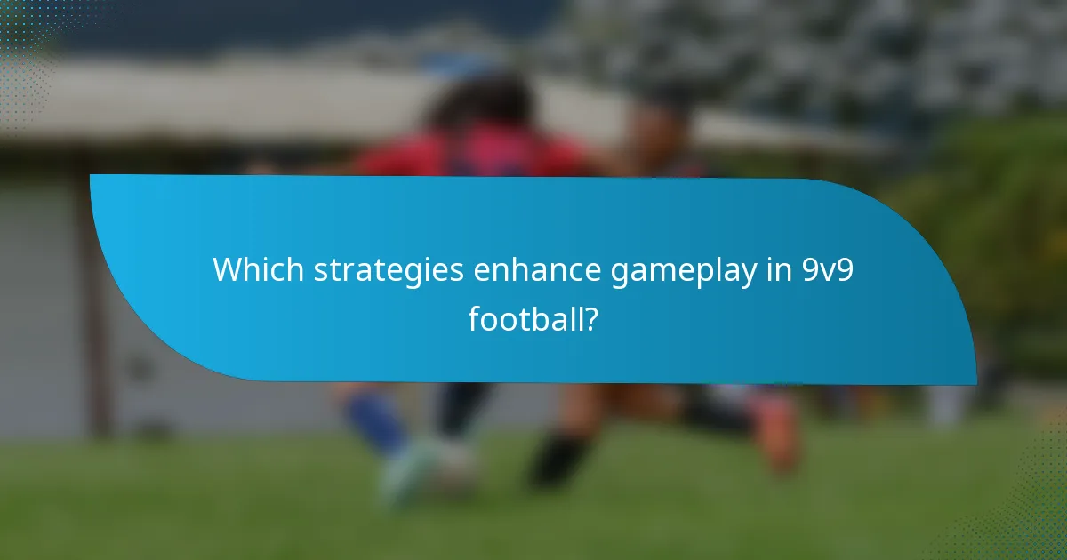 Which strategies enhance gameplay in 9v9 football?